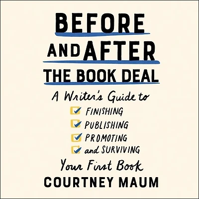 Before and After the Book Deal: A Writer’s Guide to Finishing, Publishing, Promoting, Surviving Your First