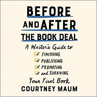 Before and After the Book Deal: A Writer’s Guide to Finishing, Publishing, Promoting, Surviving Your First