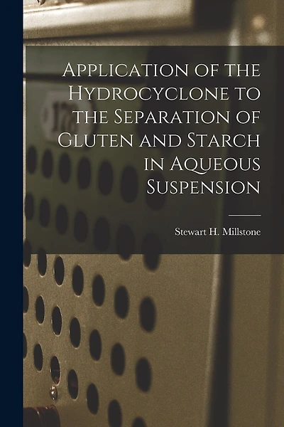 Application of the Hydrocyclone to the Separation of Gluten and Starch in Aqueous Suspension