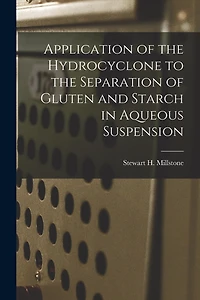 Application of the Hydrocyclone to the Separation of Gluten and Starch in Aqueous Suspension