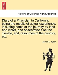 Diary of a Physician California: Being the Results Actual Experience, Including Notes Journey by Land and Water, Obser