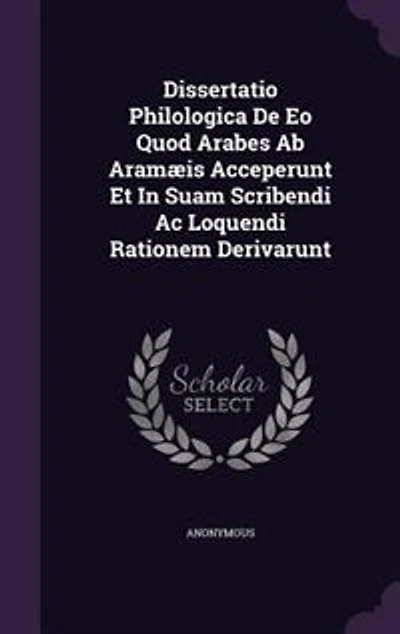 Dissertatio Philologica De Eo Quod Arabes Ab Aramæis Acceperunt Et In Suam Scribendi Ac Loquendi Rationem Derivarunt