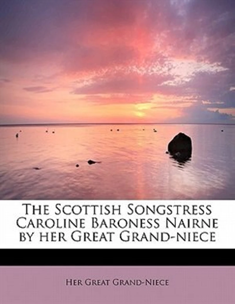 The Scottish Songstress Caroline Baroness Nairne by her Great Grand-niece