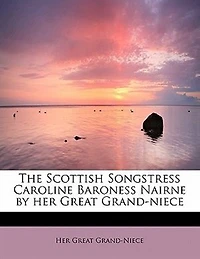 The Scottish Songstress Caroline Baroness Nairne by her Great Grand-niece