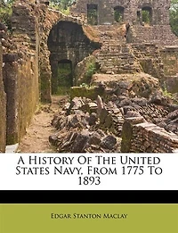 A History Of The United States Navy, From 1775 To 1893