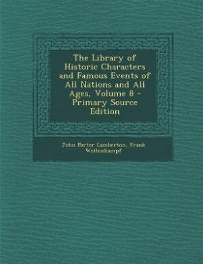 The Library of Historic Characters and Famous Events of All Nations and All Ages, Volume 8 - Primary Source Edition