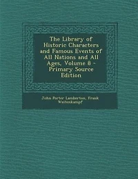 The Library of Historic Characters and Famous Events of All Nations and All Ages, Volume 8 - Primary Source Edition