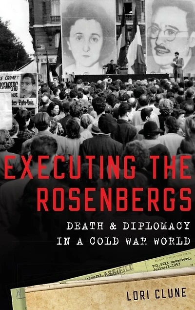 Executing the Rosenbergs: Death and Diplomacy a Cold War World