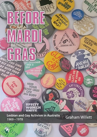 Before Mardi Gras: Lesbian and gay activism in Australia, 1969-1978: Lesbian and Gay activism in Australia, 1969 - 1978