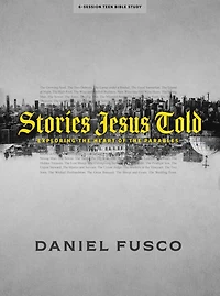 Stories Jesus Told - Teen Bible Study Book: Exploring the Heart of the Parables