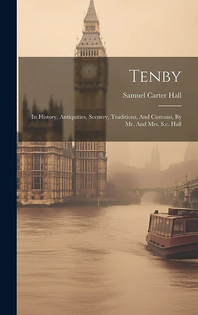 Tenby: Its History, Antiquities, Scenery, Traditions, And Customs