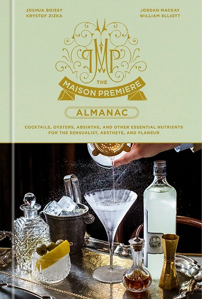 the Maison Premiere Almanac: Cocktails, Oysters, Absinthe, and Other Essential Nutrients for Sensualist, Aesthete, Flaneur: A Cocktail Recipe Book