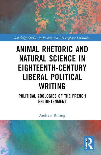 Animal Rhetoric and Natural Science Eighteenth-Century Liberal Political Writing: Zoologies of the French Enlightenment