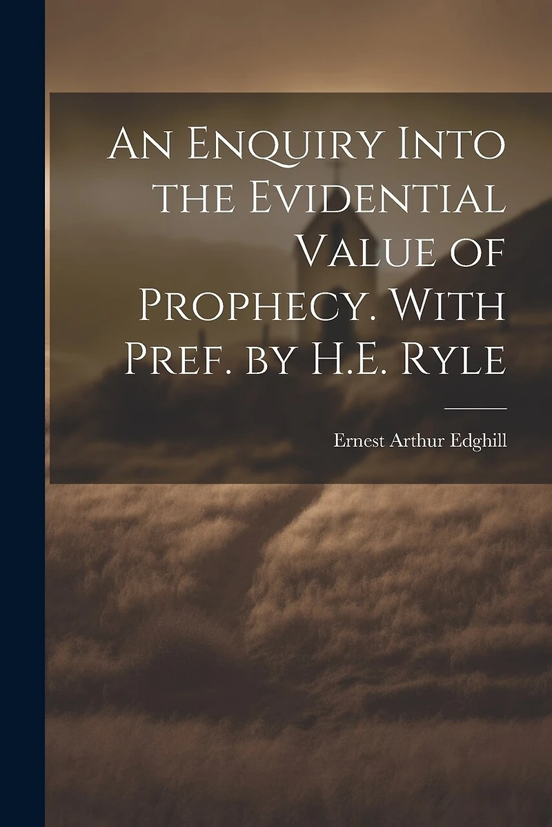 An Enquiry Into the Evidential Value of Prophecy. With Pref. by H.E. Ryle