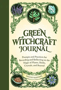 Green Witchcraft Journal: Prompts and Practices for Recording and Reflecting on the Magic of Plants, Herbs, Crystals, and Beyond