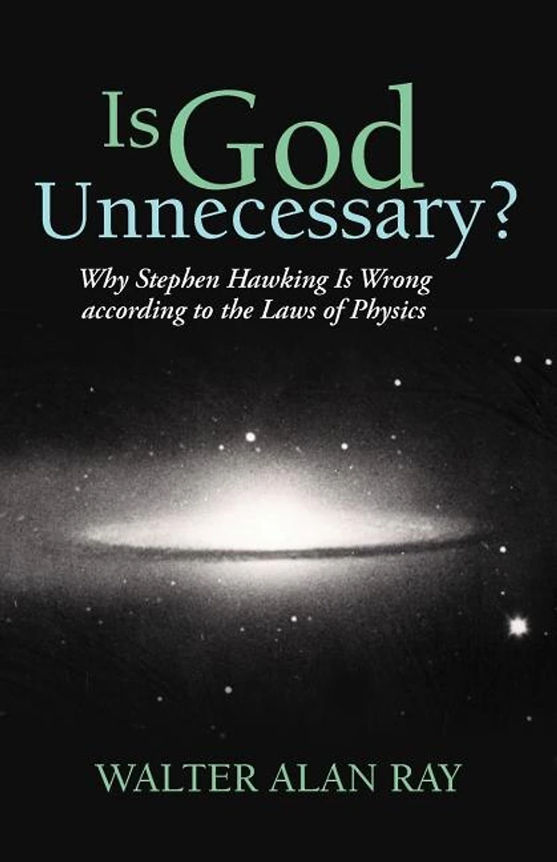Is God Unnecessary?: Why Stephen Hawking Wrong According To The Laws Of Physics