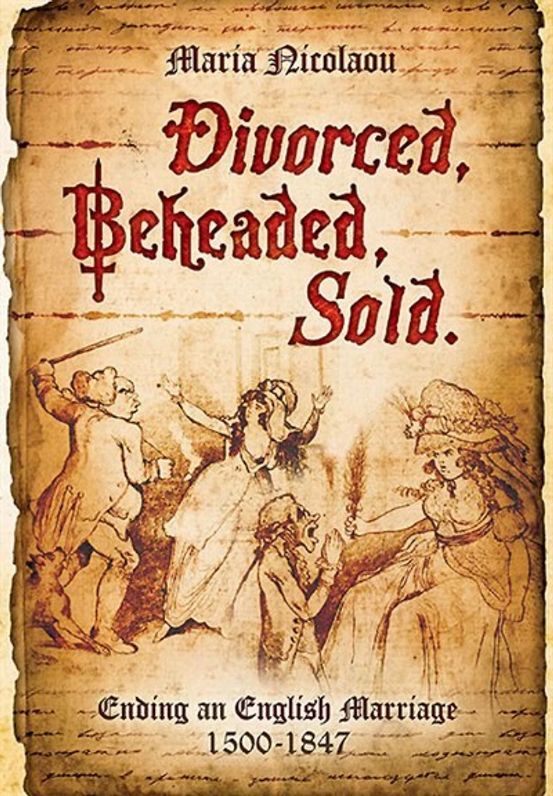 Divorced, Beheaded, Sold: Ending an English Marriage, 1500–1847