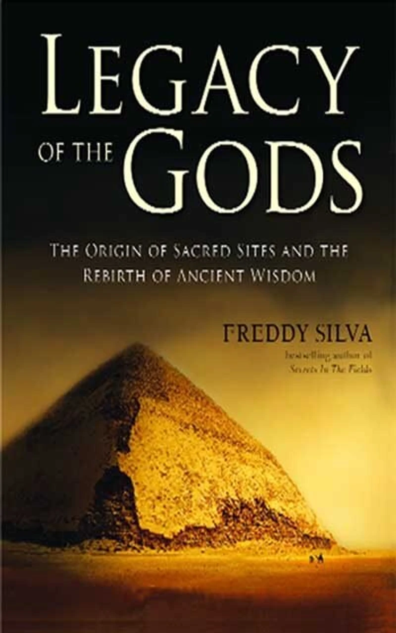 Legacy Of The Gods: The Origin Of Sacred Sites And The Rebirth Of Ancient Wisdom