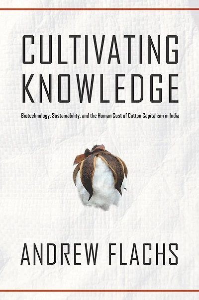 Cultivating Knowledge: Biotechnology, Sustainability, and the Human Cost of Cotton Capitalism in India