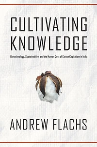Cultivating Knowledge: Biotechnology, Sustainability, and the Human Cost of Cotton Capitalism in India