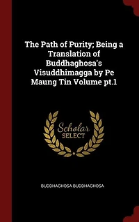 The Path of Purity; Being a Translation Buddhaghosa's Visuddhimagga by Pe Maung Tin Volume pt.1