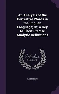 An Analysis of the Derivative Words in the English Language; Or, a Key to Their Precise Analytic Definitions