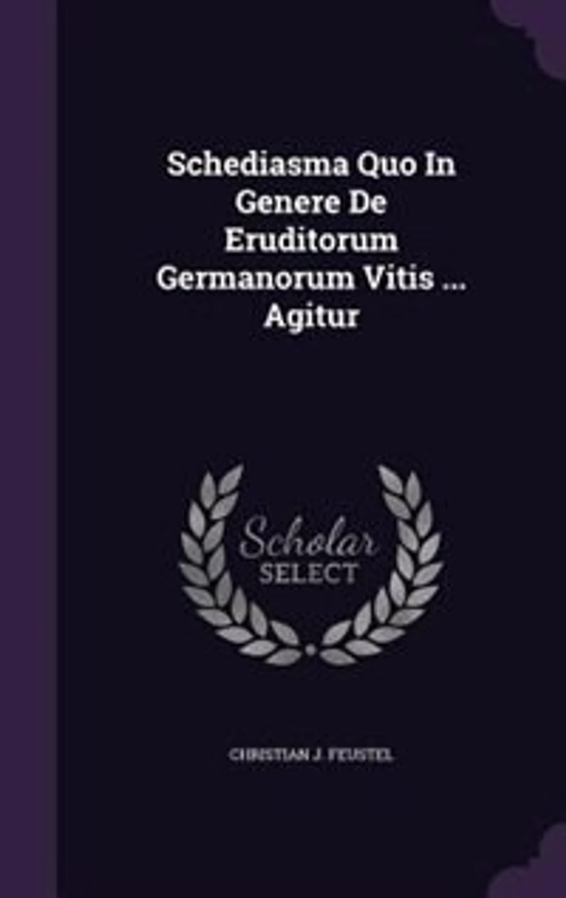 Schediasma Quo Genere De Eruditorum Germanorum Vitis ... Agitur