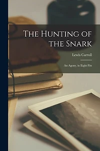 The Hunting of the Snark: An Agony, in Eight Fits