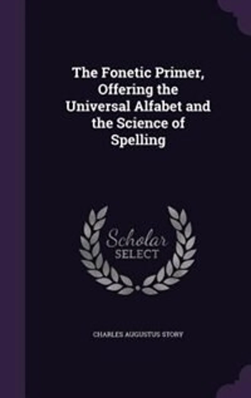 the Fonetic Primer: Offering Universal Alfabet and Science of Spelling (Classic Reprint)