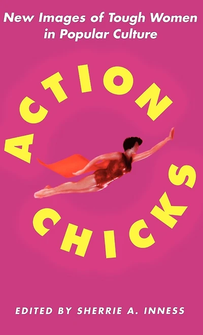 Action Chicks: New Images Of Tough Women Popular Culture
