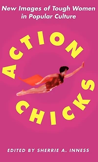 Action Chicks: New Images Of Tough Women Popular Culture