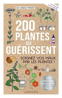 200 plantes qui guérissent: soigner vos maux par les !