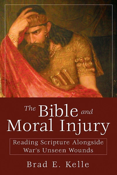 The Bible and Moral Injury: Reading Scripture Alongside War's Unseen Wounds