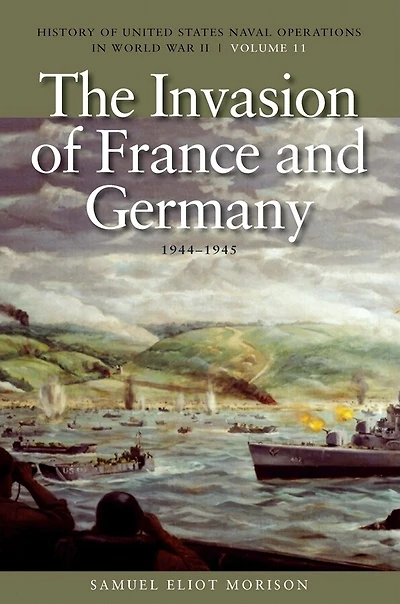 The Invasion of France and Germany, 1944-1945: History of United States Naval Operations in World War II, Volume 11