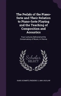 the Pedals of Piano-Forte: Their Relation to Piano-Forte Playing and Teaching Composition Acoustics, Four Lectures