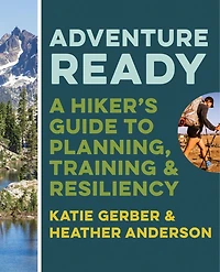 Adventure Ready: A Hiker's Guide To Planning, Training, And Resiliency