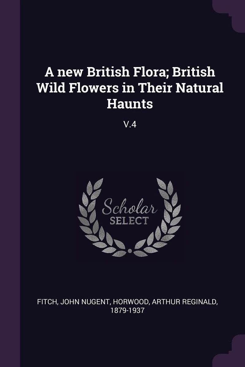 A new British Flora; Wild Flowers Their Natural Haunts: V.4