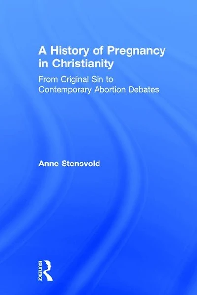 A History of Pregnancy Christianity: From Original Sin to Contemporary Abortion Debates