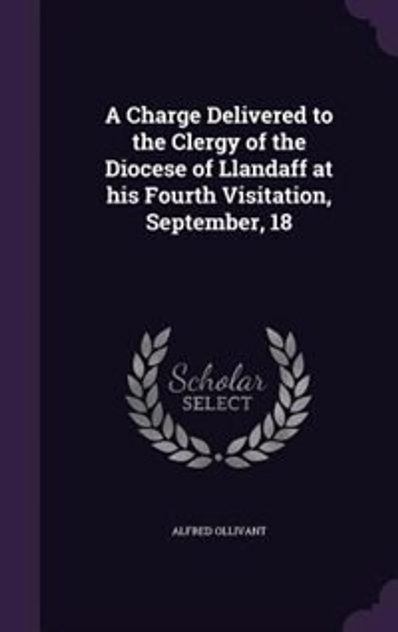 A Charge Delivered to the Clergy of the Diocese of Llandaff at his Fourth Visitation, September, 18