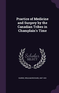 Practice of Medicine and Surgery by the Canadian Tribes Champlain's Time