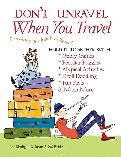 Don't Unravel When You Travel: Hold It Together With Goofy Games, Peculiar Puzzles, Atypical Activites, Droll Doodling, Fun Facts
