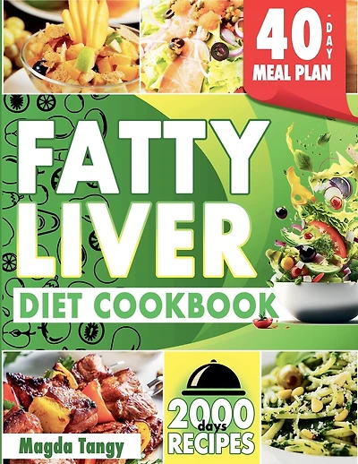 Fatty Liver Diet Cookbook: 2000 Days of Simple and Flavorful Recipes for a Revitalized Liver. Includes a 40-Day Food Plan