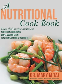 A Nutritional Cook Book: Each Dish Recipe Includes: Ingredients Simple Cooking Steps Health Implications of Nutrients