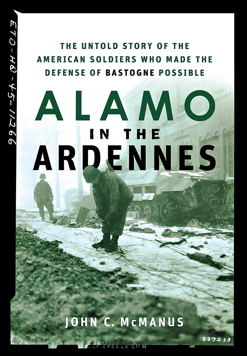Alamo The Ardennes: Untold Story Of American Soldiers Who Made Defense Bastogne Possible