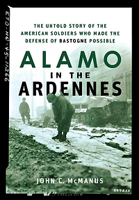 Alamo The Ardennes: Untold Story Of American Soldiers Who Made Defense Bastogne Possible