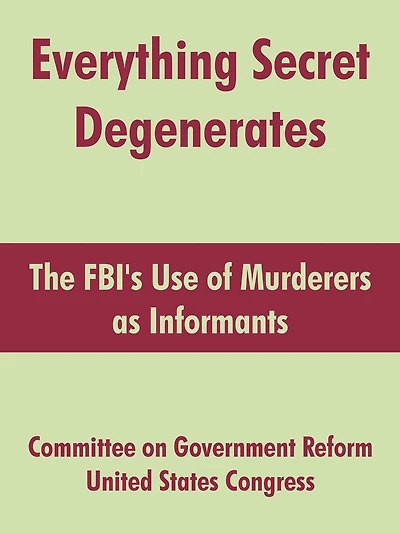 Everything Secret Degenerates: The Fbi's Use Of Murderers As Informants