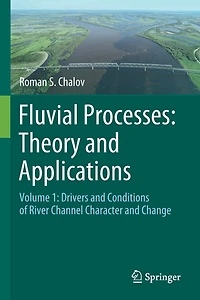 Fluvial Processes: Theory And Applications: Volume 1: Drivers And Conditions Of River Channel Character And Change