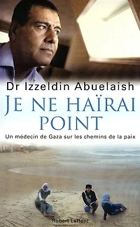 Je ne haïrai point : un médecin de Gaza sur les chemins de la paix: un médecin de Gaza sur les chemins de la paix