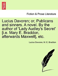 Lucius Davoren; or, Publicans and sinners. A novel. By the author of 'Lady Audley's Secret' [i.e. Mary E. Braddon, afterwards Maxwell