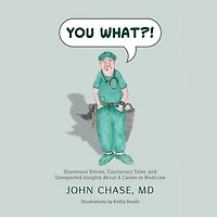 You What?!: Humorous Stories, Cautionary Tales, And Unexpected Insights About A Career Medicine